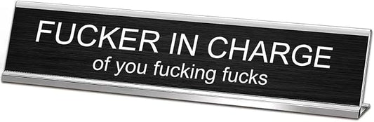 Fuck in Charge of You Fucking Fucks Desk Signs by SINKAA